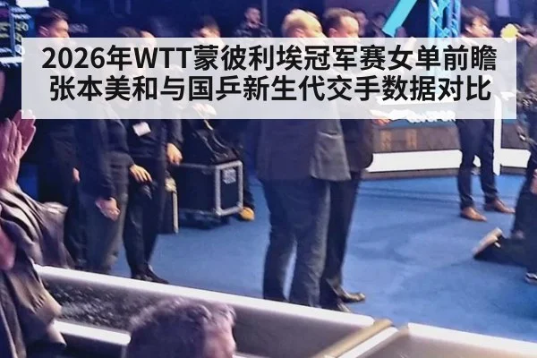 2026年WTT蒙彼利埃冠军赛女单前瞻 张本美和与国乒新生代交手数据对比
